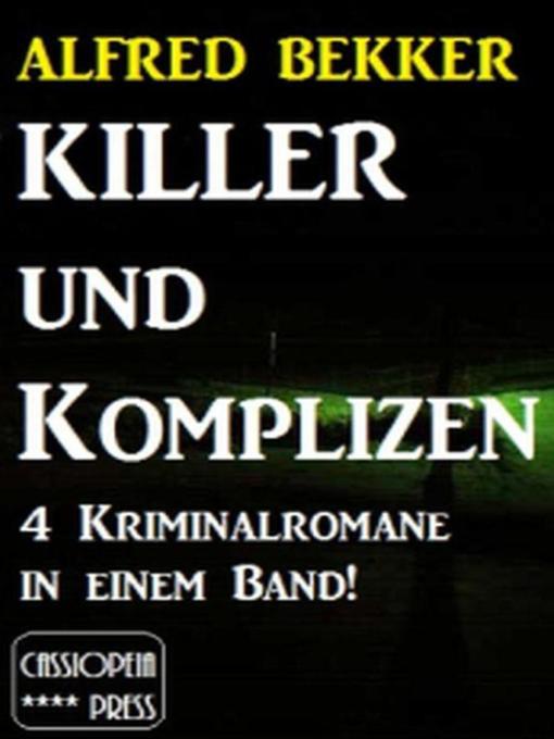 Title details for Killer und Komplizen (4 Kriminalromane in einem Band) by Alfred Bekker - Available